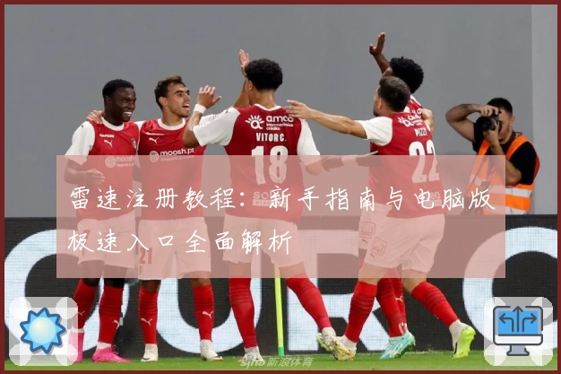雷速注册教程：新手指南与电脑版极速入口全面解析