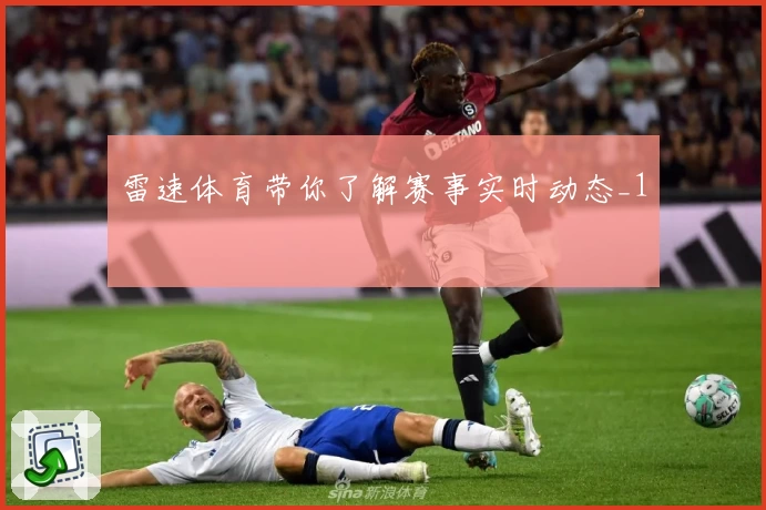 雷速体育带你了解赛事实时动态_1