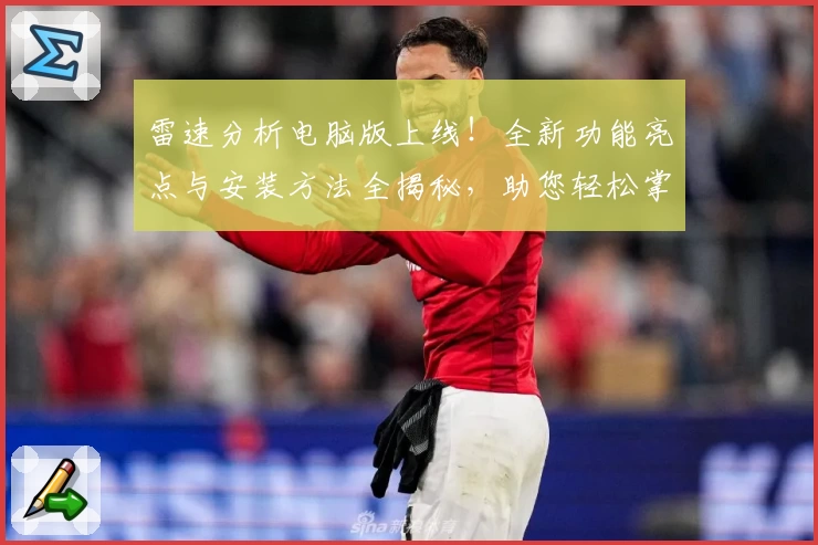 雷速分析电脑版上线！全新功能亮点与安装方法全揭秘，助您轻松掌控赛事数据