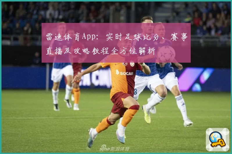 雷速体育App:实时足球比分、赛事直播及攻略教程全方位解析