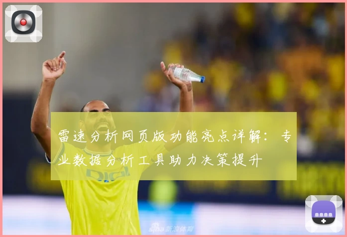 雷速分析网页版功能亮点详解：专业数据分析工具助力决策提升