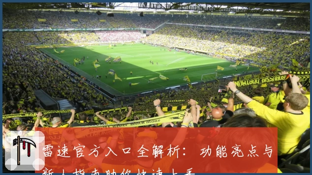 雷速官方入口全解析：功能亮点与新人指南助你快速上手