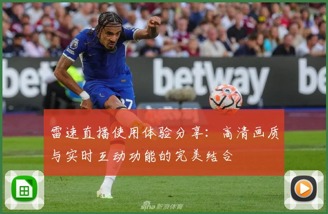 雷速直播使用体验分享:高清画质与实时互动功能的完美结合