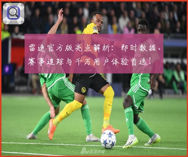 雷速官方版亮点解析：即时数据、赛事追踪与千万用户体验首选！