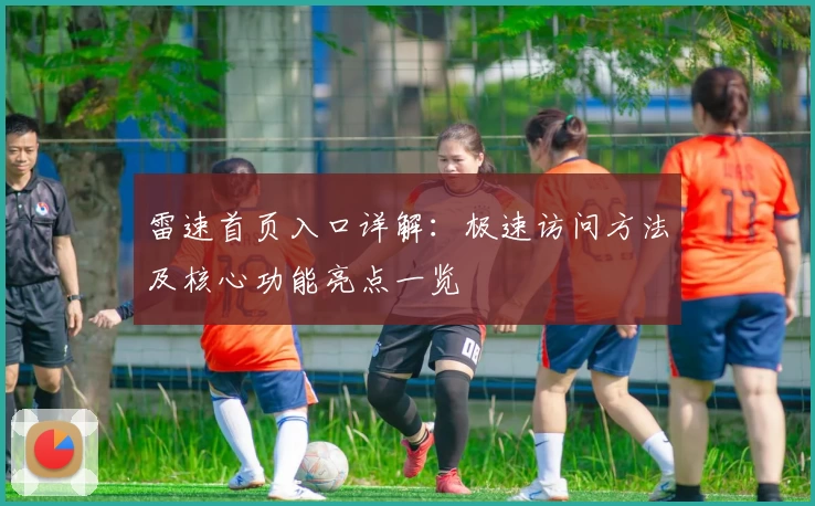 雷速首页入口详解：极速访问方法及核心功能亮点一览