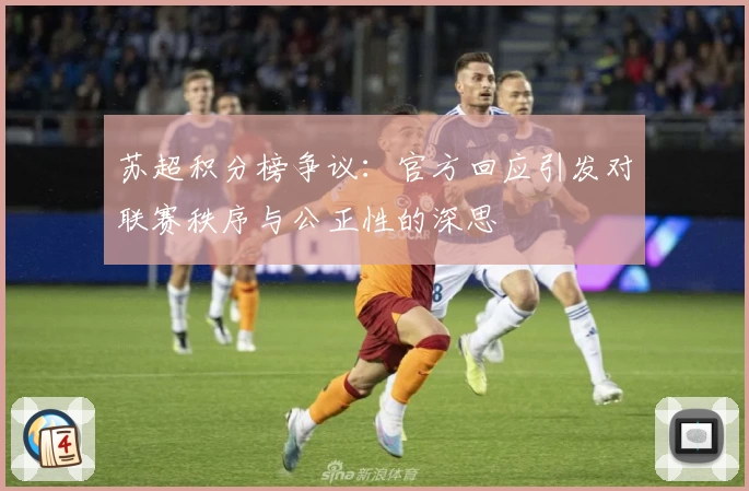 苏超积分榜争议：官方回应引发对联赛秩序与公正性的深思