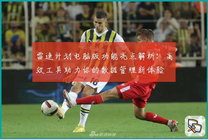 雷速计划电脑版功能亮点解析:高效工具助力你的数据管理新体验