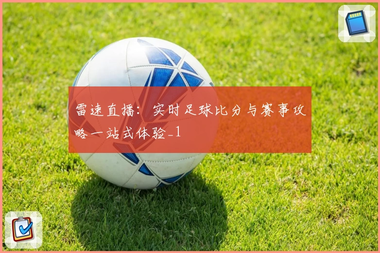 雷速直播:实时足球比分与赛事攻略一站式体验_1