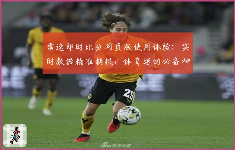 雷速即时比分网页版使用体验：实时数据精准捕捉，体育迷的必备神器