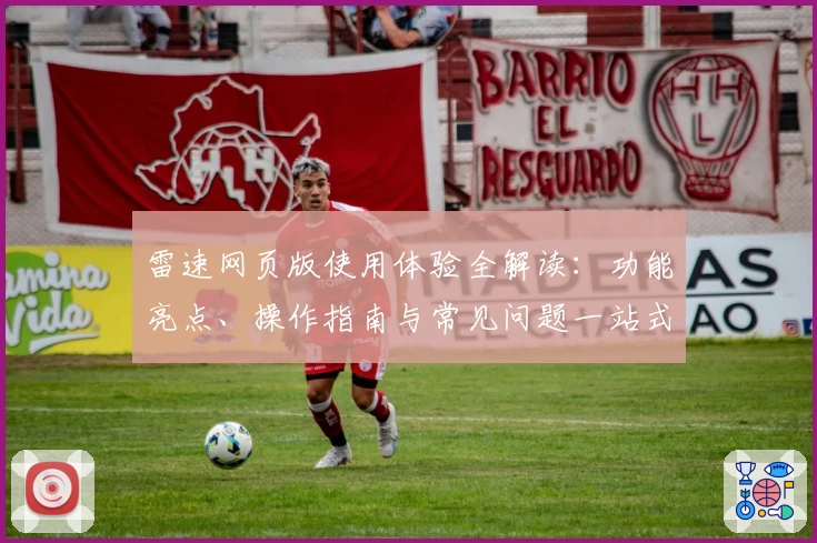 雷速网页版使用体验全解读：功能亮点、操作指南与常见问题一站式解析