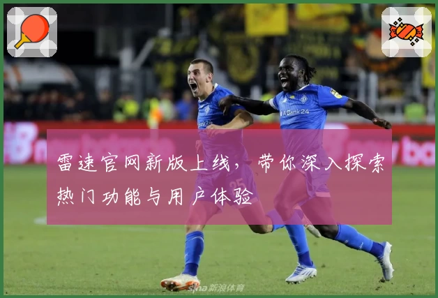 雷速官网新版上线，带你深入探索热门功能与用户体验